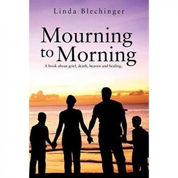Mourning to Morning: A Book About Grief, Death, Heaven and Healing.