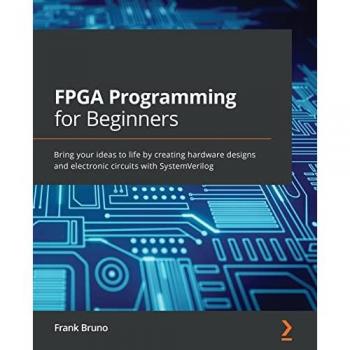 FPGA Programming for Beginners: Bring your ideas to life by creating hardware designs and electronic circuits with SystemVerilog