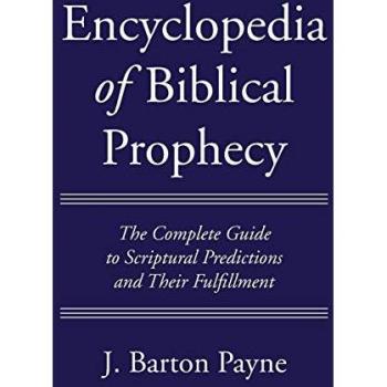 Encyclopedia of Biblical Prophecy: The Complete Guide to Scriptural Predictions and Their Fulfillment