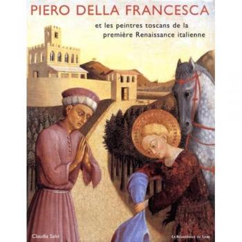 Piero Della Francesca Et Les Peintres Toscans De La Premiere Renaissance Italienne