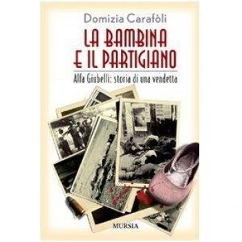 La bambina e il partigiano: Alfa Giubelli: storia di una vendetta