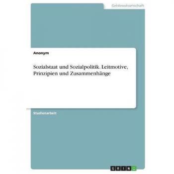 Sozialstaat und Sozialpolitik. Leitmotive, Prinzipien und Zusammenhänge