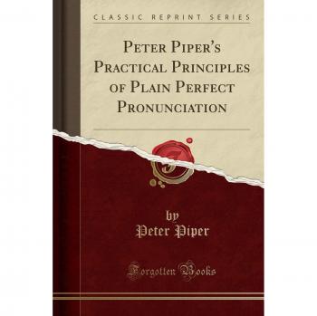 Peter Piper's Practical Principles of Plain Perfect Pronunciation