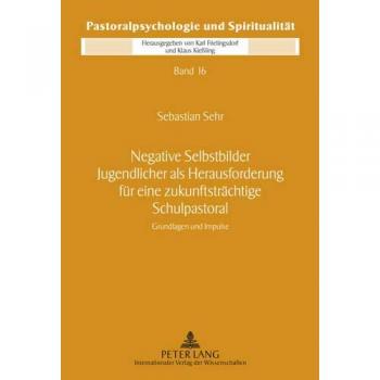 Negative Selbstbilder Jugendlicher als Herausforderung für eine zukunftsträchtige Schulpastoral: Grundlagen und Impluse