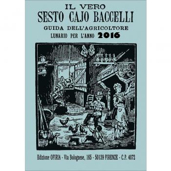 Il vero Sesto Cajo Baccelli. Guida dell'agricoltore. Lunario per l'anno 2016