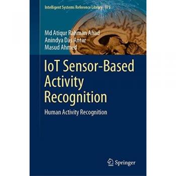 IoT Sensor-Based Activity Recognition: Human Activity Recognition (Intelligent Systems Reference Library, 173, Band 173)
