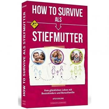 How To Survive als Stiefmutter: Vom glücklichen Leben mit Beutekindern und Bonusfamilie