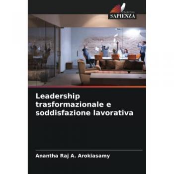 A. Arokiasamy, Anantha Raj: Leadership trasformazionale e soddisfazione lavorativa