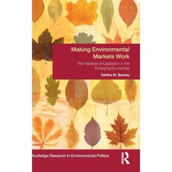 Making Environmental Markets Work: The Varieties of Capitalism in Emerging Economies (Environmental Politics/Routledge Research in Environmental Politics, 23, Band 23)