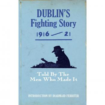 Dublin's Fighting Story 1916-21: Told by the Men Who Made It