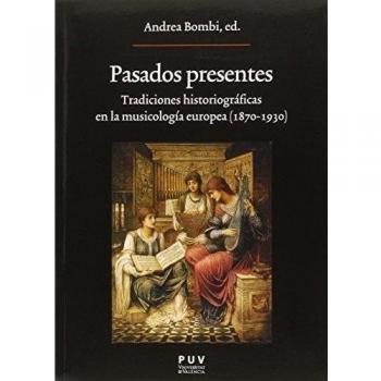 Pasados Presentes : Tradiciones Historiográficas En La Musicología Europea (1870-1930)