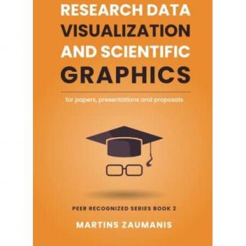 Research Data Visualization and Scientific Graphics: for Papers, Presentations and Proposals (Peer Recognized)