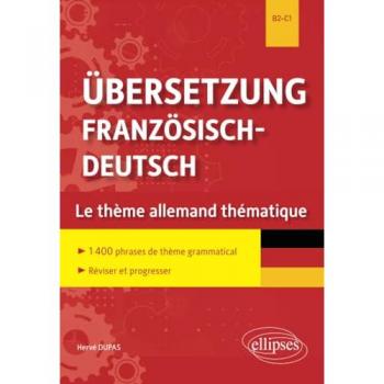 Übersetzung Französisch-Deutsch. Le thème allemand thématique. 1400 phrases de thème grammatical classées par thème pour réviser et progresser. B2-C1