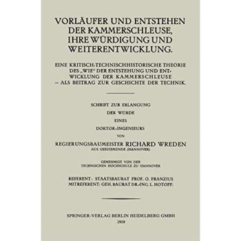 Vorläufer und Entstehen der Kammerschleuse, ihre Würdigung und Weiterentwicklung: Eine Kritisch-Technischhistorische Theorie Des „Wie“ der Entstehung ... ― Als Beitrage zur Geschichte der Technik