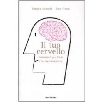 Il tuo cervello. Istruzioni per l'uso e la manutenzione