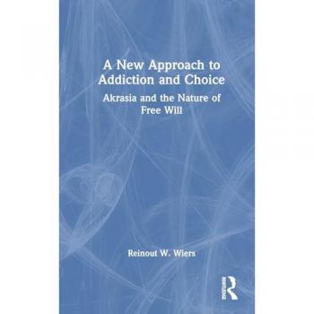 A New Approach to Addiction and Choice: Akrasia and the Nature of Free Will
