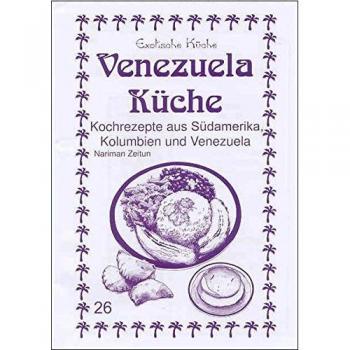 Nariman Zeitun Venezuela Küche: Kochrezepte Aus Südamerika, Kolumbien Und Venezuela
