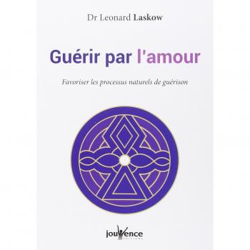 Leonard Laskow Guérir Par L'Amour : Favoriser Les Processus Naturels De Guérison
