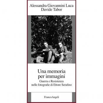 Una memoria per immagini. Guerra e Resistenza nelle fotografie di Ettore Serafino