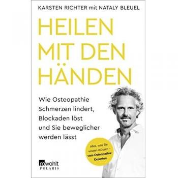 Karsten Richter Heilen Mit Den Händen: Wie Osteopathie Schmerzen Lindert, Blockaden Löst Und Sie Beweglicher Werden Lässt