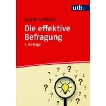 Günter Lehmann Die Effektive Befragung: Ein Ratgeber Für Die Datenerhebung In Der Beruflichen Und Wissenschaftlichen Arbeit