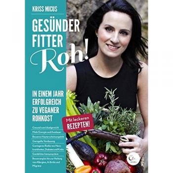 Gesünder, Fitter, Roh!: In einem Jahr erfolgreich zu veganer Rohkost.