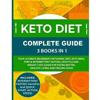 Keto Diet Complete Guide: 3 Books in 1: Your Ultimate Beginner's Ketogenic Diet, Keto Meal Prep & Intermittent Fasting Lifestyle and Weight Loss Guide for Eating Better,Healthy Living and Feeling Good