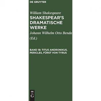 Titus Andronikus. Pericles, Fürst von Tyrus: Aus: [dramatische Werke] Shakespear's Dramatische Werke, Bd. 18 (William Shakespeare: Shakespear’s dramatische Werke)