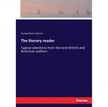 The literary reader: Typical selections from the best British and American authors