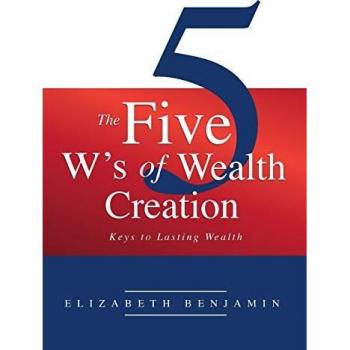 The Five W's of Wealth Creation: Keys to lasting wealth
