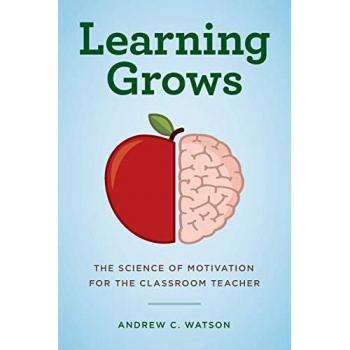 Learning Grows: The Science of Motivation for the Classroom Teacher (A Teacher’s Guide to the Learning Brain)