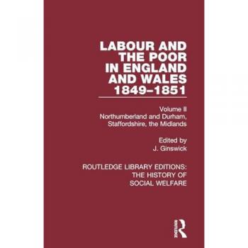 Labour and the Poor in England and Wales: Volume II: Northumberland and Durham, Staffo (Routledge Library Editions: the History of Social Welfare, 4, Band 2)