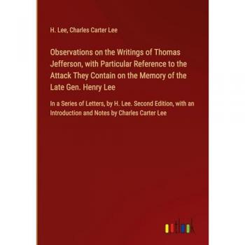 Observations on the Writings of Thomas Jefferson, with Particular Reference to the Attack They Contain on the Memory of the Late Gen. Henry Lee: In a ... Introduction and Notes by Charles Carter Lee