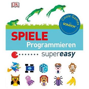 Spiele programmieren supereasy: Coole Games mit ScratchTM