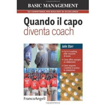 Quando il capo diventa coach. Cos'è il coaching nelle situazioni di lavoro. Come offrire sostegno ai collaboratori. Come acquisire e mettere in pratica le competenze