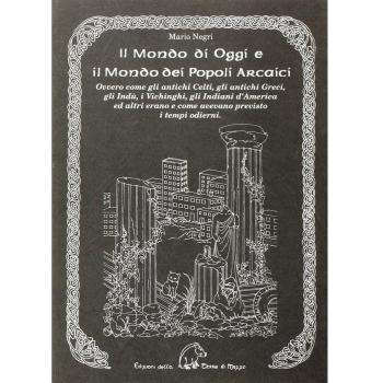 Il mondo di oggi e il mondo dei popoli arcaici. Ovvero come gli antichi celti, gli antichi greci, gli indù... Erano e come avevano previsto i tempi moderni