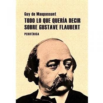 Todo lo que quería decir sobre gustave flaubert
