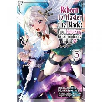 Reborn to Master the Blade : From Hero-King to Extraordinary Squire ?, Vol. 5 (Manga), by Hayaken