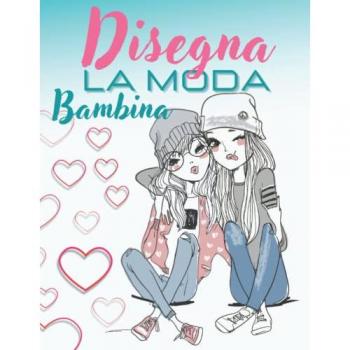 Disegna La Moda Bambina: Libro Da Colorare Per Ragazze Dai 8-12 Anni | Meravigliosi Disegni Di Moda