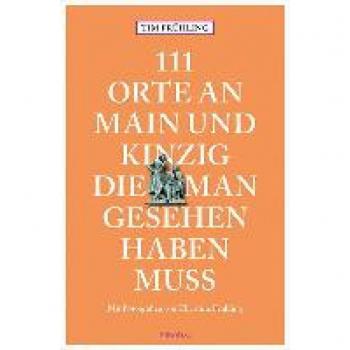 Tim Frühling 111 Orte An Main Und Kinzig, Die Man Gesehen Haben Muss: Reiseführer