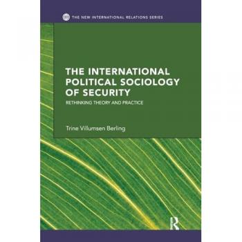 The International Political Sociology of Security: Rethinking Theory and Practice (New International Relations)