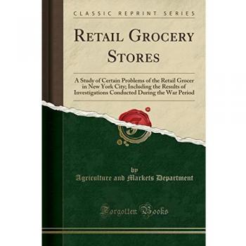 Retail Grocery Stores: A Study of Certain Problems of the Retail Grocer in New York City; Including the Results of Investigations Conducted During the War Period