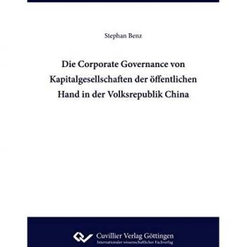 Benz, Stephan: Die Corporate Governance von Kapitalgesellschaften der öffentlichen Hand in der Volksrepublik China