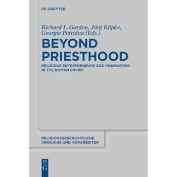Beyond Priesthood: Religious Entrepreneurs and Innovators in the Roman Empire