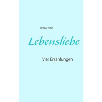 Lebensliebe: Vier Erzählungen