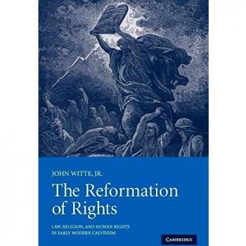 The Reformation of Rights: Law, Religion and Human Rights in Early Modern Calvinism