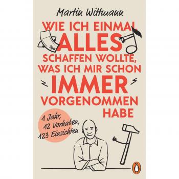 Wie ich einmal alles schaffen wollte, was ich mir schon immer vorgenommen habe: 1 Jahr, 12 Vorsätze, 123 Einsichten