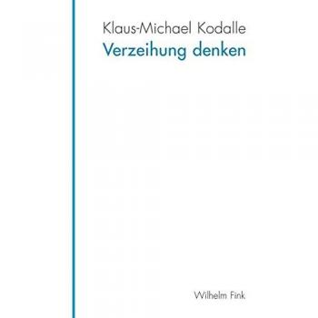 Klaus-Michael Kodalle Verzeihung Denken. Die Verkannte Grundlage Humaner Verhältnisse