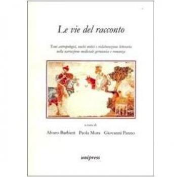 Le vie del racconto. Temi antropologici, nuclei mitici e rielaborazione letteraria nella narrazione medievale germanica e romanza
