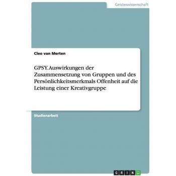 GPSY. Auswirkungen der Zusammensetzung von Gruppen und des Persönlichkeitsmerkmals Offenheit auf die Leistung einer Kreativgruppe